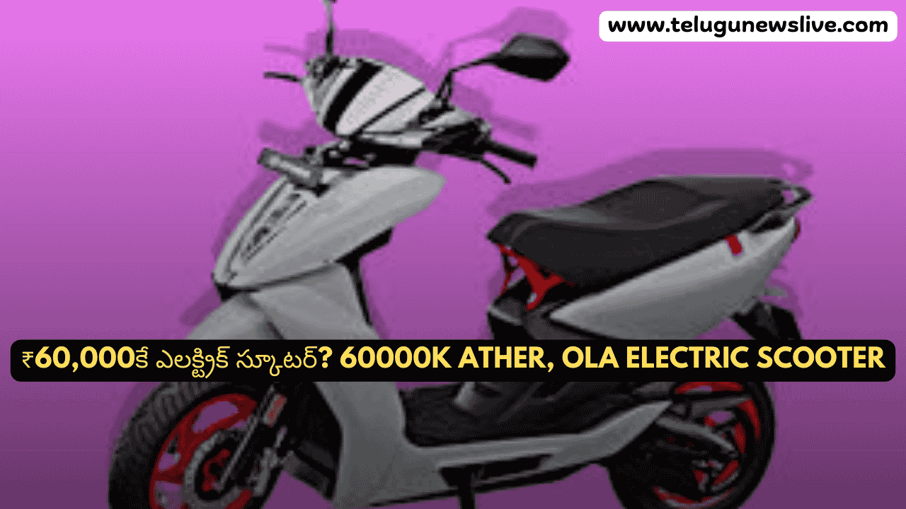 ₹60,000కే ఎలక్ట్రిక్ స్కూటర్? 60000K Ather, OLA Electric Scooter