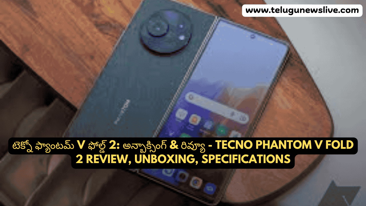 టెక్నో ఫ్యాంటమ్ V ఫోల్డ్ 2: అన్బాక్సింగ్ & రివ్యూ - Tecno Phantom V Fold 2 Review, Unboxing, Specifications