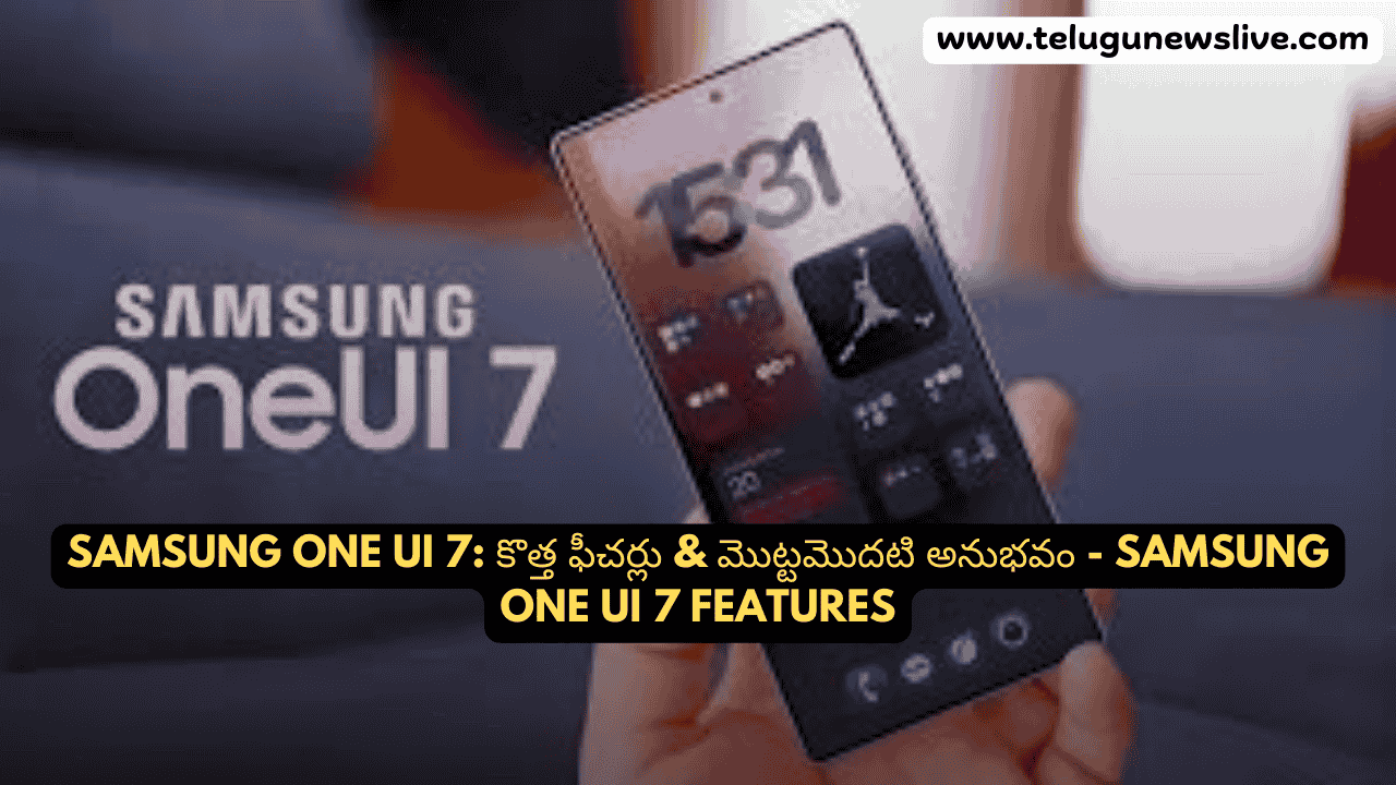 Samsung One UI 7: కొత్త ఫీచర్లు & మొట్టమొదటి అనుభవం - Samsung ONE UI 7 Features