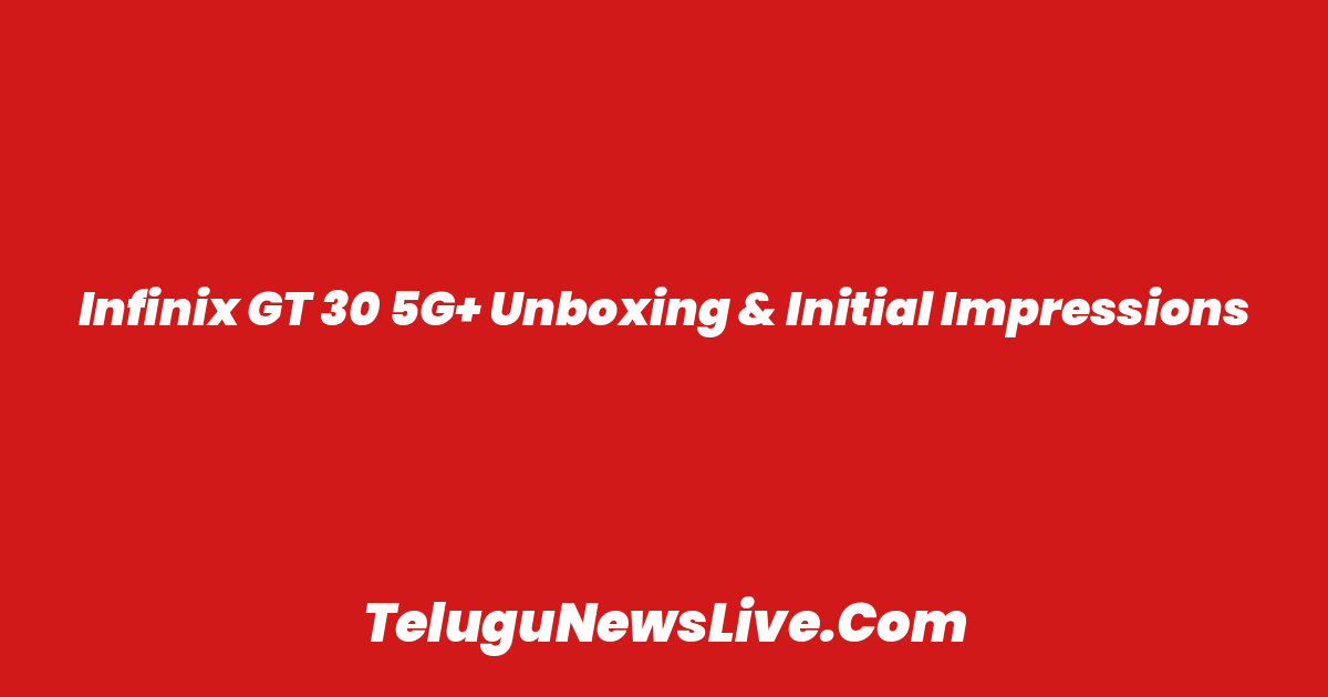 Infinix GT 30 5G+ Unboxing & Initial Impressions