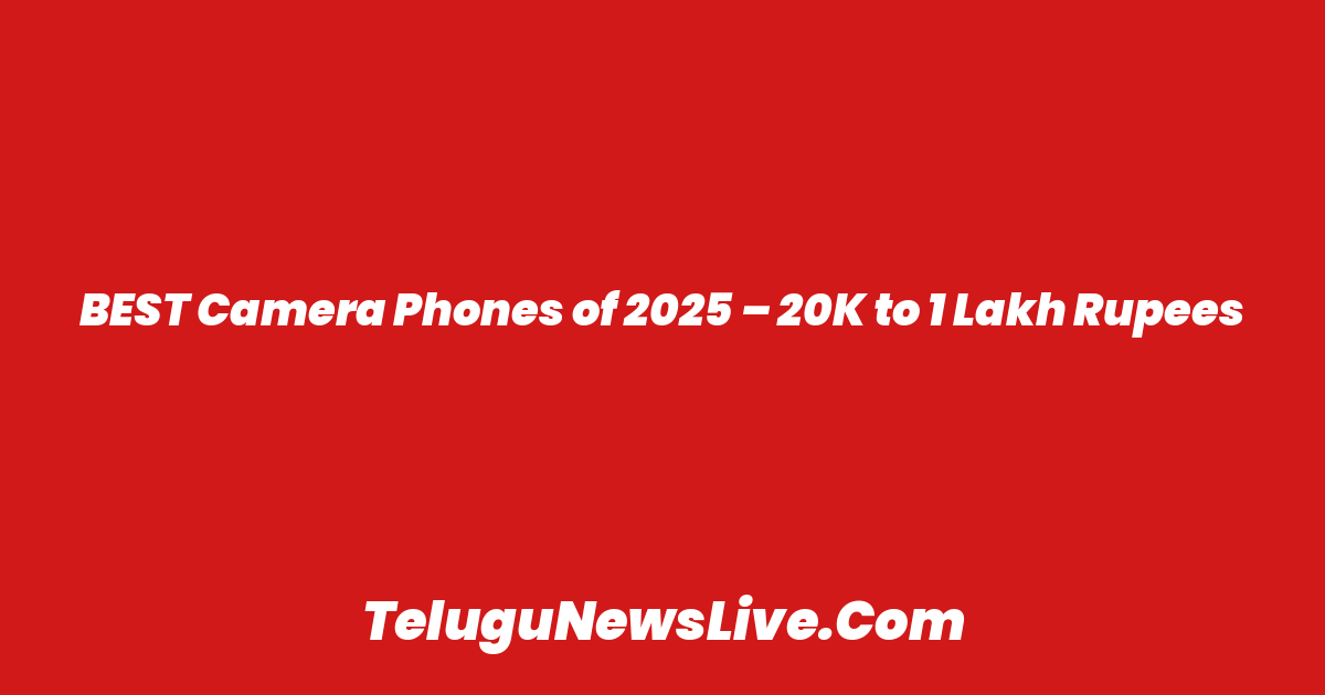 BEST Camera Phones of 2025 – 20K to 1 Lakh Rupees