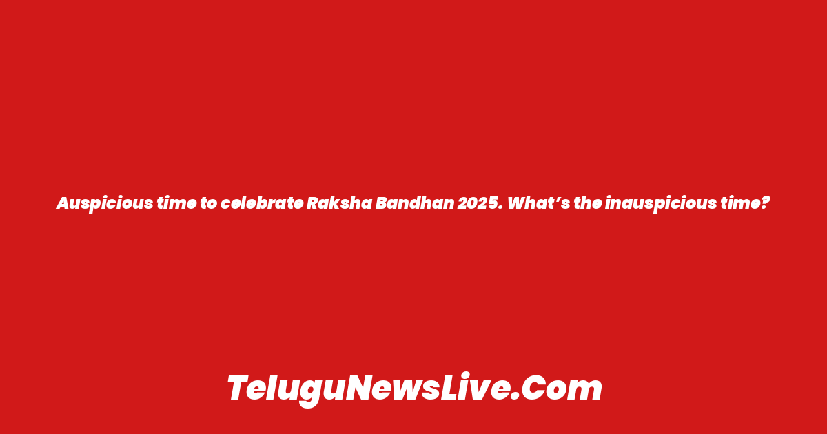 Auspicious time to celebrate Raksha Bandhan 2025. What’s the inauspicious time?