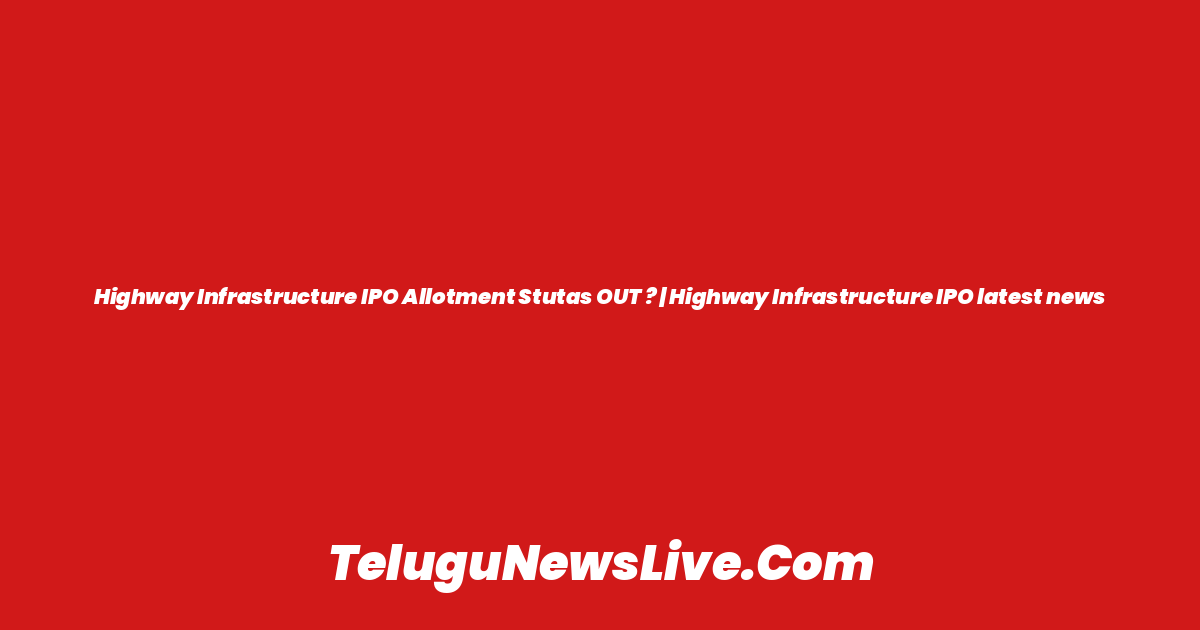 Highway Infrastructure IPO Allotment Stutas OUT ? | Highway Infrastructure IPO latest news