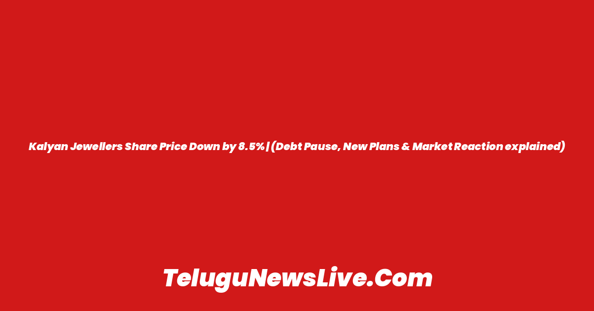 Kalyan Jewellers Share Price Down by 8.5% | (Debt Pause, New Plans & Market Reaction explained)
