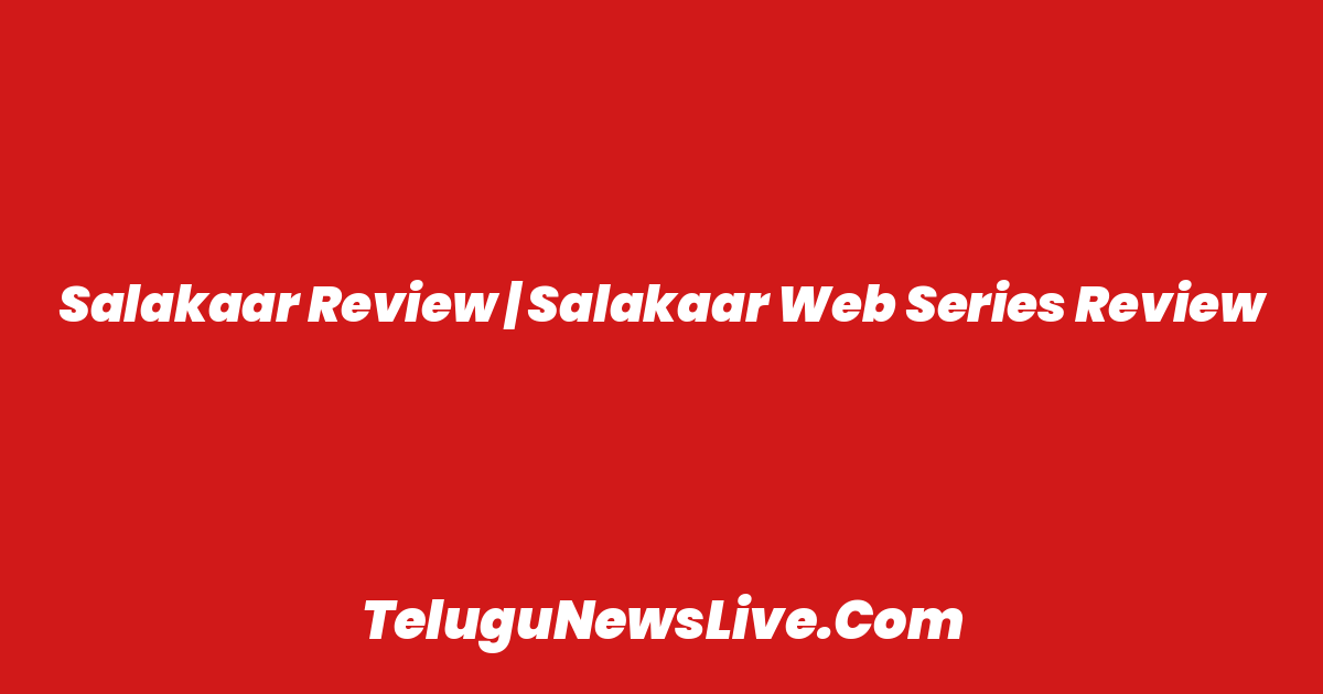 Salakaar Review | Salakaar Web Series Review
